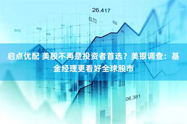 启点优配 美股不再是投资者首选？美银调查：基金经理更看好全球股市